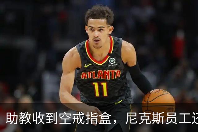助教收到空戒指盒，尼克斯员工还遭戒指钓鱼邮件