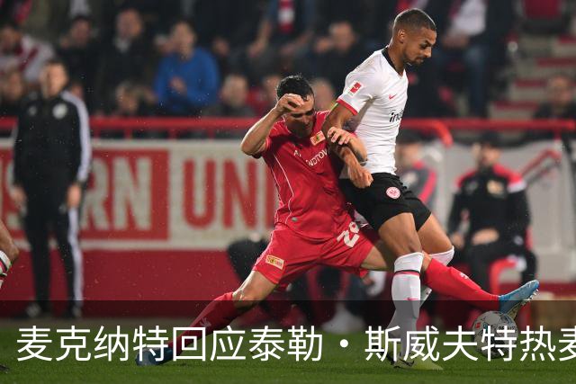 麦克纳特回应泰勒·斯威夫特热麦事件：那句话是随口一说