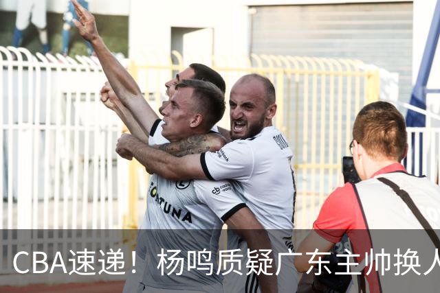 CBA速递！杨鸣质疑广东主帅换人意图，广东大外援全场0出手得0分，新赛季首位下课总经理出炉